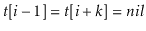 $ \ensuremath{\ensuremath{\ensuremath{\mathit{t}}}}[\ensuremath{\ensuremath{\ens...
...ensuremath{\mathit{i}}}}+k]=\ensuremath{\ensuremath{\ensuremath{\mathit{nil}}}}$