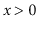 $ x>0$