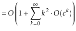 $\displaystyle = O\left(1 + \sum_{k=0}^{\infty} k^2\cdot O(c^k)\right)$