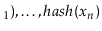 $ _1),\ldots,\ensuremath{\ensuremath{\ensuremath{\mathit{hash}}}}(\ensuremath{\e...
...th{\ensuremath{\mathit{x}}}}_\ensuremath{\ensuremath{\ensuremath{\mathit{n}}}})$