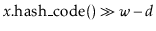 $ \ensuremath{\ensuremath{\mathit{x}}.\mathrm{hash\_code}() \ensuremath{\gg} \ensuremath{\mathit{w}}-\ensuremath{\mathit{d}}}$