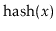 $ \ensuremath{\mathrm{hash}(\ensuremath{\mathit{x}})}$