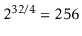 $ 2^{32/4}=256$