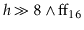 $ \ensuremath{\ensuremath{\mathit{h}} \ensuremath{\gg} 8 \wedge \mathrm{ff}_{16}}$