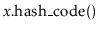 $ \ensuremath{\ensuremath{\mathit{x}}.\mathrm{hash\_code}()}$