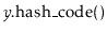 $ \ensuremath{\ensuremath{\mathit{y}}.\mathrm{hash\_code}()}$