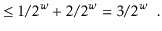 $\displaystyle \le 1/2^{\ensuremath{\ensuremath{\ensuremath{\mathit{w}}}}} + 2/2...
...} = 3/2^{\ensuremath{\ensuremath{\ensuremath{\mathit{w}}}}} \enspace . \qedhere$