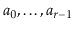 $ \ensuremath{\ensuremath{\ensuremath{\mathit{a}}}}_0,\ldots,\ensuremath{\ensuremath{\ensuremath{\mathit{a}}}}_{r-1}$