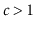 $ c>1$