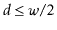 $ \ensuremath{\ensuremath{\ensuremath{\mathit{d}}}}\le \ensuremath{\ensuremath{\ensuremath{\mathit{w}}}}/2$