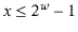 $ \ensuremath{\ensuremath{\ensuremath{\mathit{x}}}} \le 2^{\ensuremath{\ensuremath{\ensuremath{\mathit{w}}}}}-1$