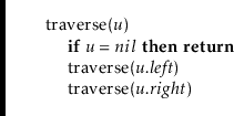\begin{leftbar}
\begin{flushleft}
\hspace*{1em} \ensuremath{\mathrm{traverse}(\e...
...remath{\mathit{u}}.\ensuremath{\mathit{right}})}\\
\end{flushleft}\end{leftbar}