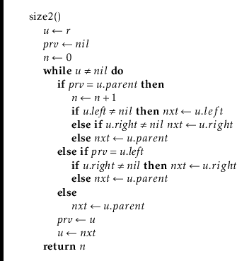 \begin{leftbar}
\begin{flushleft}
\hspace*{1em} \ensuremath{\mathrm{size2}()}\\ ...
... {\color{black} \textbf{return}} \ensuremath{n} \\
\end{flushleft}\end{leftbar}