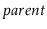 $ \ensuremath{\ensuremath{\mathit{parent}}}$