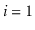 $ \ensuremath{\ensuremath{\ensuremath{\mathit{i}}}}=1$