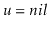 $ \ensuremath{\ensuremath{\ensuremath{\mathit{u}}}}=\ensuremath{\ensuremath{\ensuremath{\mathit{nil}}}}$