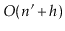 $ O(\ensuremath{\ensuremath{\ensuremath{\mathit{n}}}}'+\ensuremath{\ensuremath{\ensuremath{\mathit{h}}}})$