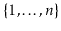$ \{1,\ldots,\ensuremath{\ensuremath{\ensuremath{\mathit{n}}}}\}$