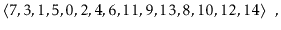 $\displaystyle \langle 7,3,1,5,0,2,4,6,11,9,13,8,10,12,14 \rangle \enspace ,
$