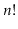 $ \ensuremath{\ensuremath{\ensuremath{\mathit{n}}}}!$
