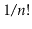 $ 1/\ensuremath{\ensuremath{\ensuremath{\mathit{n}}}}!$