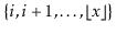 $ \{i,i+1,\ldots,\lfloor\ensuremath{\ensuremath{\ensuremath{\mathit{x}}}}\rfloor\}$