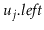 $ \ensuremath{\ensuremath{\ensuremath{\mathit{u}}}}_j\ensuremath{.\ensuremath{\ensuremath{\mathit{left}}}}$
