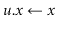 $ \ensuremath{\ensuremath{\mathit{u}}.\ensuremath{x}\gets \ensuremath{x}}$