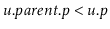 $ \ensuremath{\ensuremath{\ensuremath{\mathit{u}}.\ensuremath{\mathit{parent}}.\...
...}}} < \ensuremath{\ensuremath{\ensuremath{\mathit{u}}.\ensuremath{\mathit{p}}}}$