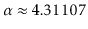 $ \alpha\approx4.31107$