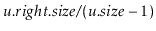 $ \ensuremath{\ensuremath{\mathit{u}}.\ensuremath{\mathit{right}}.\ensuremath{\mathit{size}}/(\ensuremath{\mathit{u}}.\ensuremath{\mathit{size}}-1)}$