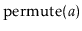 $ \ensuremath{\mathrm{permute}(\ensuremath{\mathit{a}})}$