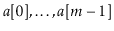 $ \ensuremath{\ensuremath{\ensuremath{\mathit{a}}}}[0],\ldots,\ensuremath{\ensur...
...{\ensuremath{\mathit{a}}}}[\ensuremath{\ensuremath{\ensuremath{\mathit{m}}}}-1]$