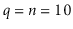 $ \ensuremath{\ensuremath{\ensuremath{\mathit{q}}}}=\ensuremath{\ensuremath{\ensuremath{\mathit{n}}}}=10$
