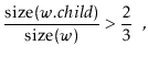 $\displaystyle \frac{\ensuremath{\ensuremath{\mathrm{size}(\ensuremath{\mathit{w...
...{\ensuremath{\mathrm{size}(\ensuremath{\mathit{w}})}}} > \frac{2}{3} \enspace ,$