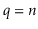 $ \ensuremath{\ensuremath{\ensuremath{\mathit{q}}}}=\ensuremath{\ensuremath{\ensuremath{\mathit{n}}}}$