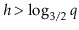 $ h>\log_{3/2} \ensuremath{\ensuremath{\ensuremath{\mathit{q}}}}$