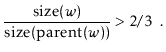 $\displaystyle \frac{\ensuremath{\ensuremath{\mathrm{size}(\ensuremath{\mathit{w...
...h{\mathrm{size}(\mathrm{parent}(\ensuremath{\mathit{w}})})}} > 2/3 \enspace .
$