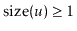 $ \ensuremath{\ensuremath{\mathrm{size}(\ensuremath{\mathit{u}})}}\ge 1$