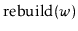 $ \ensuremath{\mathrm{rebuild}(\ensuremath{\mathit{w}})}$
