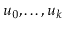 $ \ensuremath{\ensuremath{\ensuremath{\mathit{u}}}}_0,\ldots,\ensuremath{\ensuremath{\ensuremath{\mathit{u}}}}_k$
