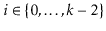 $ i\in\{0,\ldots,k-2\}$