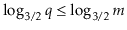 $ \log_{3/2}\ensuremath{\ensuremath{\ensuremath{\mathit{q}}}}\le \log_{3/2}m$