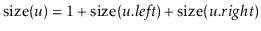 $\displaystyle \ensuremath{\ensuremath{\mathrm{size}(\ensuremath{\mathit{u}})}} ...
...uremath{\mathrm{size}(\ensuremath{\mathit{u}}.\ensuremath{\mathit{right}})}}
$