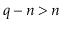 $ \ensuremath{\ensuremath{\ensuremath{\mathit{q}}}}-\ensuremath{\ensuremath{\ensuremath{\mathit{n}}}}> \ensuremath{\ensuremath{\ensuremath{\mathit{n}}}}$