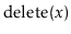 $ \ensuremath{\mathrm{delete}(\ensuremath{\mathit{x}})}$