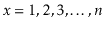 $ \ensuremath{\ensuremath{\ensuremath{\mathit{x}}}}=1,2,3,\ldots,\ensuremath{\ensuremath{\ensuremath{\mathit{n}}}}$