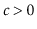 $ c>0$