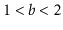 $ 1<\ensuremath{\ensuremath{\ensuremath{\mathit{b}}}}<2$