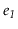 $ \ensuremath{\ensuremath{\mathit{e_1}}}$